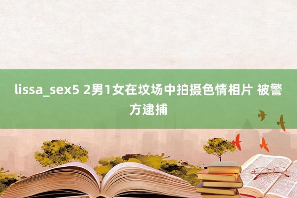 lissa_sex5 2男1女在坟场中拍摄色情相片 被警方逮捕