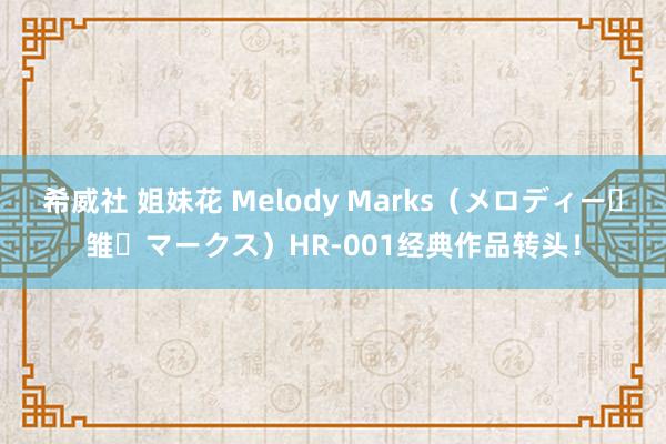 希威社 姐妹花 Melody Marks（メロディー・雏・マークス）HR-001经典作品转头！